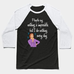 people say nothing is impossible | Funny Quotes Baseball T-Shirt